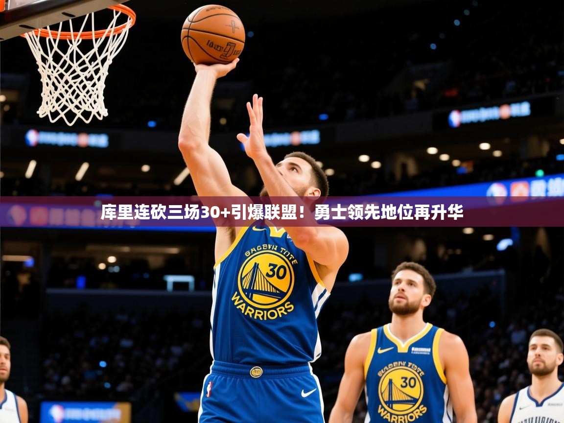 库里连砍三场30+引爆联盟！勇士领先地位再升华