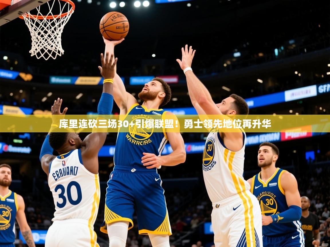 库里连砍三场30+引爆联盟！勇士领先地位再升华