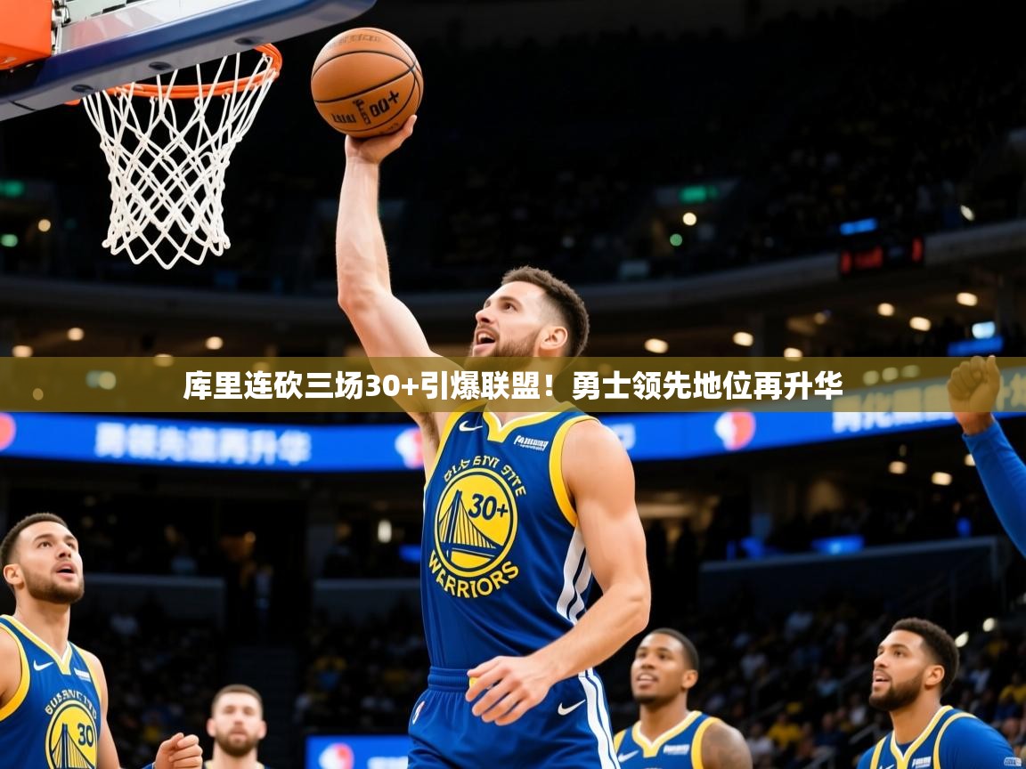 库里连砍三场30+引爆联盟！勇士领先地位再升华