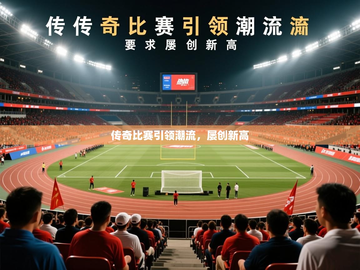 传奇比赛引领潮流,屡创新高 传奇比赛引领潮流,屡创新高