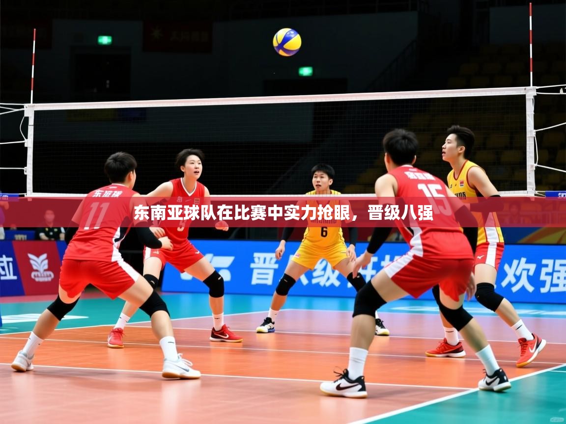 东南亚球队在比赛中实力抢眼,晋级八强 东南亚球队在比赛中实力抢眼,晋级八强