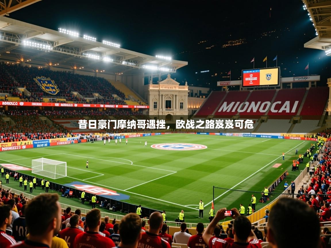 昔日豪门摩纳哥遇挫，欧战之路岌岌可危